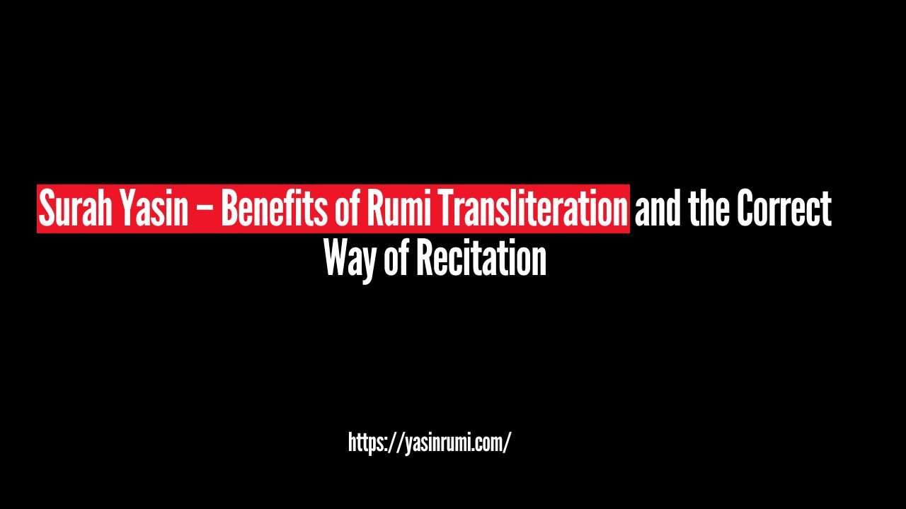 Surah Yasin – Benefits of Rumi Transliteration and the Correct Way of Recitation